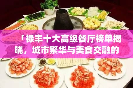「祿豐十大高級(jí)餐廳榜單揭曉，城市繁華與美食交融的絕佳品味之旅」