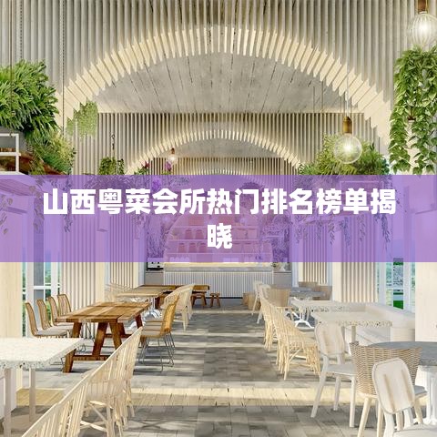 山西粵菜會所熱門排名榜單揭曉