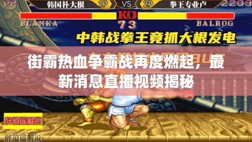 街霸熱血爭霸戰(zhàn)再度燃起，最新消息直播視頻揭秘