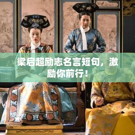 梁啟超勵志名言短句，激勵你前行！