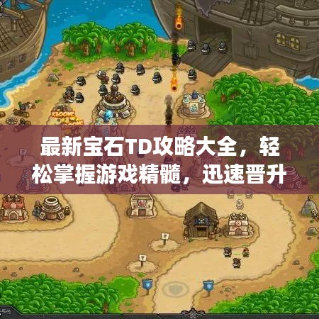 最新寶石TD攻略大全，輕松掌握游戲精髓，迅速晉升頂級玩家