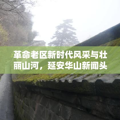 革命老區(qū)新時代風采與壯麗山河，延安華山新聞頭條聚焦