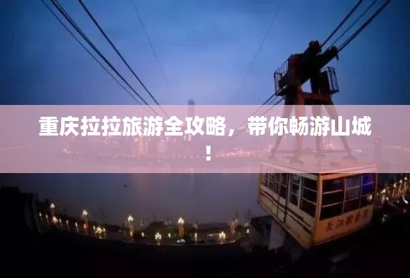 重慶拉拉旅游全攻略，帶你暢游山城！