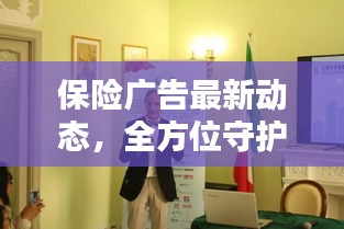 保險(xiǎn)廣告最新動(dòng)態(tài)，全方位守護(hù)未來安全，為您打造堅(jiān)實(shí)保障！