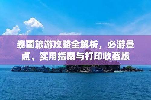 泰國旅游攻略全解析，必游景點(diǎn)、實用指南與打印收藏版
