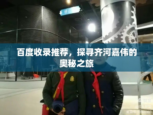 百度收錄推薦，探尋齊河嘉偉的奧秘之旅