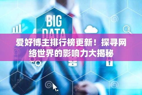 愛(ài)好博主排行榜更新！探尋網(wǎng)絡(luò)世界的影響力大揭秘