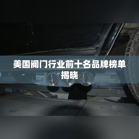 美國(guó)閥門行業(yè)前十名品牌榜單揭曉