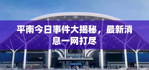 平南今日事件大揭秘，最新消息一網(wǎng)打盡