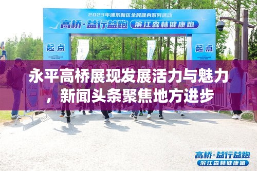 永平高橋展現(xiàn)發(fā)展活力與魅力，新聞?lì)^條聚焦地方進(jìn)步