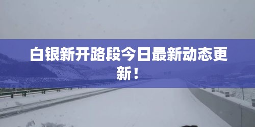 白銀新開路段今日最新動(dòng)態(tài)更新！