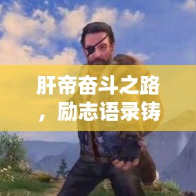 肝帝奮斗之路，勵(lì)志語錄鑄就輝煌人生