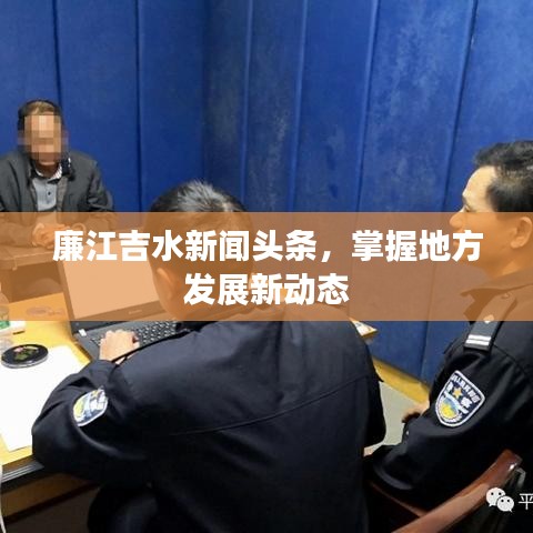 廉江吉水新聞頭條，掌握地方發(fā)展新動態(tài)