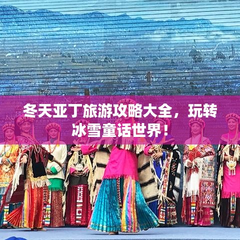 冬天亞丁旅游攻略大全，玩轉(zhuǎn)冰雪童話世界！