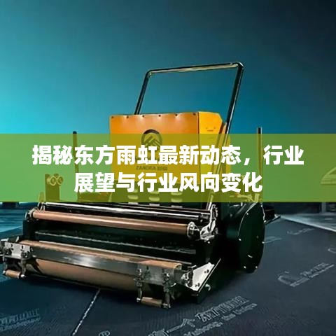 揭秘東方雨虹最新動態(tài)，行業(yè)展望與行業(yè)風(fēng)向變化