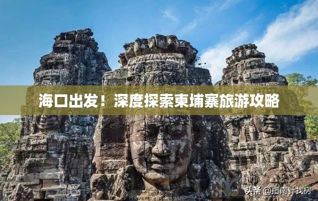 海口出發(fā)！深度探索柬埔寨旅游攻略