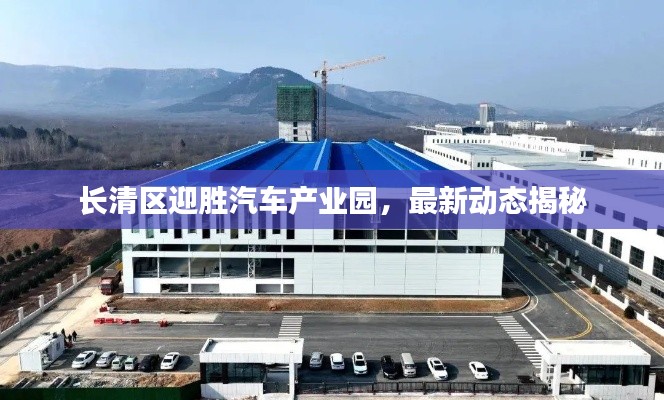長清區(qū)迎勝汽車產(chǎn)業(yè)園，最新動(dòng)態(tài)揭秘