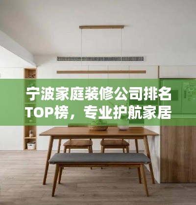 寧波家庭裝修公司排名TOP榜，專業(yè)護航家居改造！