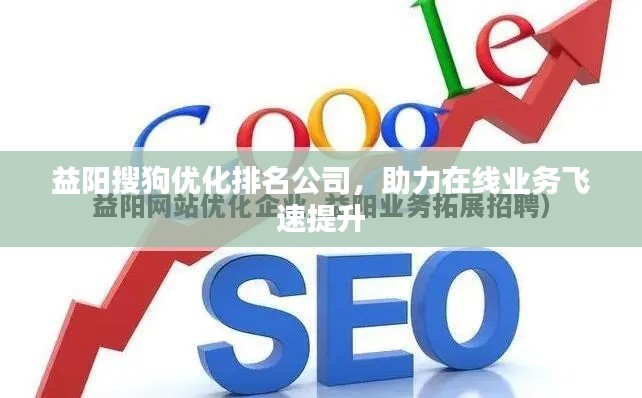 益陽搜狗優(yōu)化排名公司，助力在線業(yè)務(wù)飛速提升