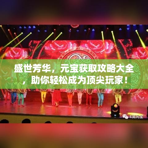 盛世芳華，元寶獲取攻略大全，助你輕松成為頂尖玩家！