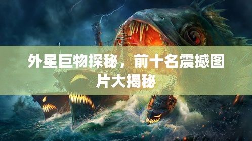 外星巨物探秘，前十名震撼圖片大揭秘
