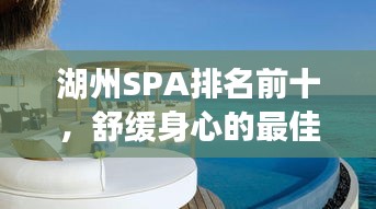 湖州SPA排名前十，舒緩身心的最佳體驗(yàn)勝地