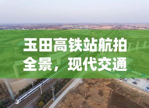 玉田高鐵站航拍全景，現(xiàn)代交通壯麗景觀盡收眼底