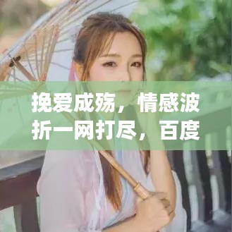 挽愛成殤，情感波折一網(wǎng)打盡，百度帶你深度解讀