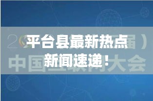 平臺縣最新熱點新聞速遞！