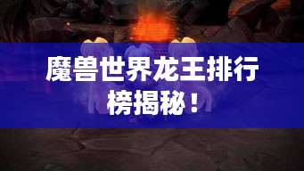 魔獸世界龍王排行榜揭秘！