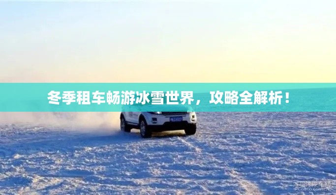 冬季租車暢游冰雪世界，攻略全解析！