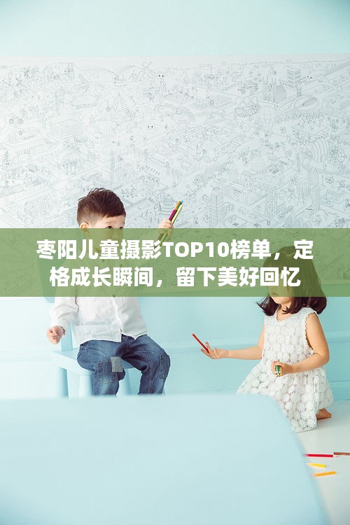 棗陽兒童攝影TOP10榜單，定格成長瞬間，留下美好回憶