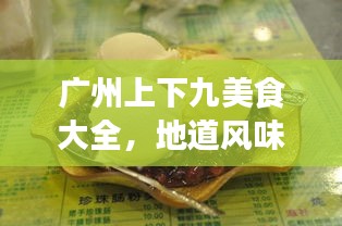 廣州上下九美食大全，地道風(fēng)味之旅，吃貨必看的攻略！