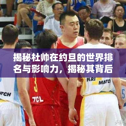 揭秘杜帥在約旦的世界排名與影響力，揭秘其背后的影響力與成就