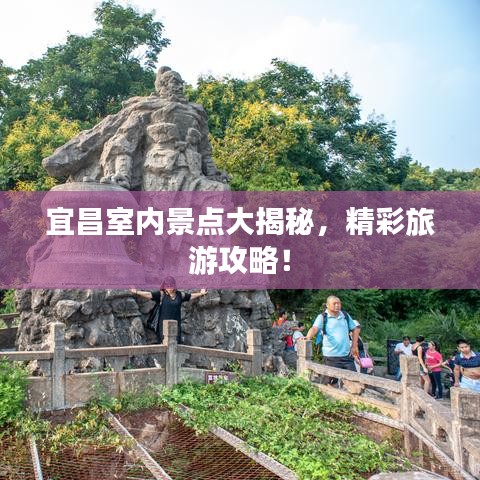 宜昌室內(nèi)景點(diǎn)大揭秘，精彩旅游攻略！