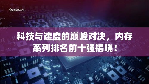 科技與速度的巔峰對(duì)決，內(nèi)存系列排名前十強(qiáng)揭曉！