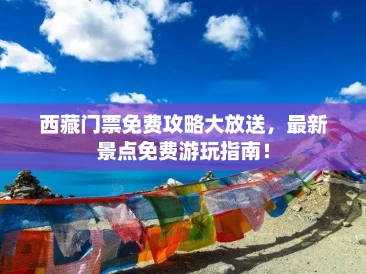 西藏門票免費攻略大放送，最新景點免費游玩指南！