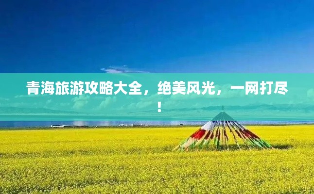 青海旅游攻略大全，絕美風光，一網(wǎng)打盡！