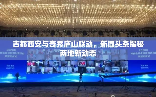 古都西安與奇秀廬山聯(lián)動(dòng)，新聞?lì)^條揭秘兩地新動(dòng)態(tài)