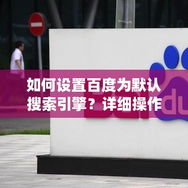 如何設(shè)置百度為默認(rèn)搜索引擎？詳細(xì)操作指南助你輕松搞定！