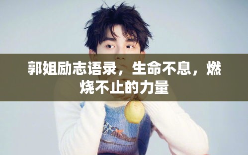 郭姐勵志語錄，生命不息，燃燒不止的力量