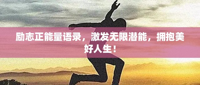 勵(lì)志正能量語(yǔ)錄，激發(fā)無(wú)限潛能，擁抱美好人生！