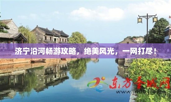 濟寧沿河暢游攻略，絕美風光，一網(wǎng)打盡！