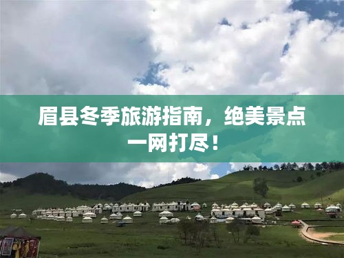 眉縣冬季旅游指南，絕美景點(diǎn)一網(wǎng)打盡！