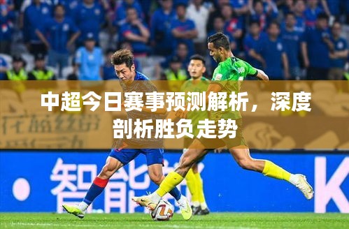 中超今日賽事預(yù)測解析，深度剖析勝負(fù)走勢