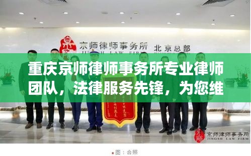 重慶京師律師事務(wù)所專業(yè)律師團(tuán)隊(duì)，法律服務(wù)先鋒，為您維權(quán)有保障！
