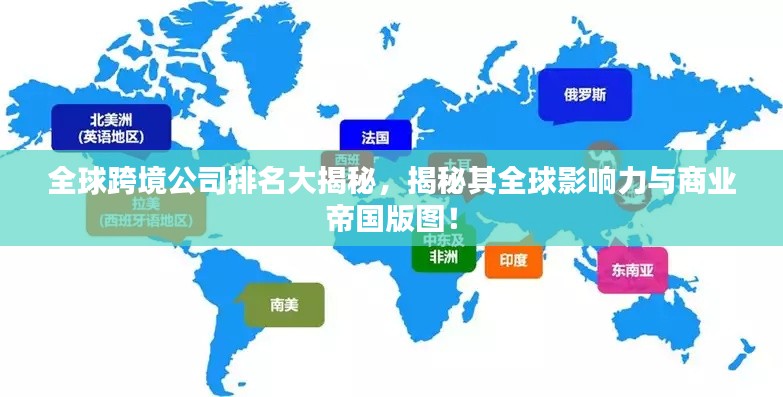 全球跨境公司排名大揭秘，揭秘其全球影響力與商業(yè)帝國版圖！
