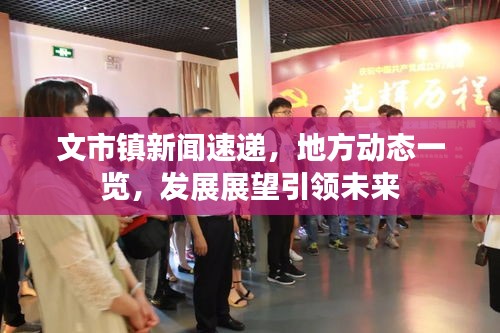 文市鎮(zhèn)新聞速遞，地方動(dòng)態(tài)一覽，發(fā)展展望引領(lǐng)未來(lái)