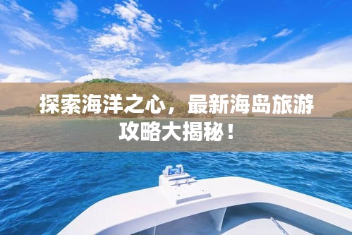 探索海洋之心，最新海島旅游攻略大揭秘！