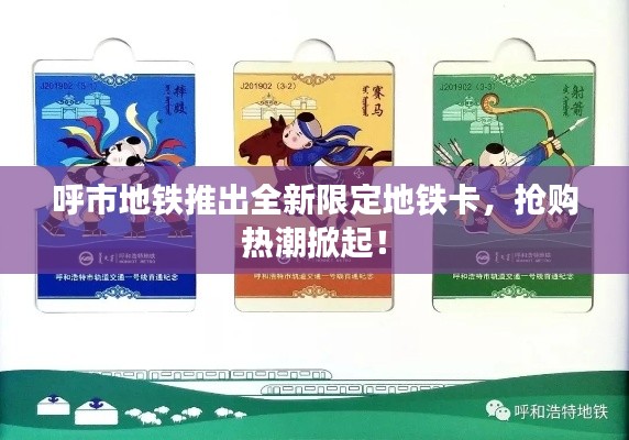 呼市地鐵推出全新限定地鐵卡，搶購熱潮掀起！